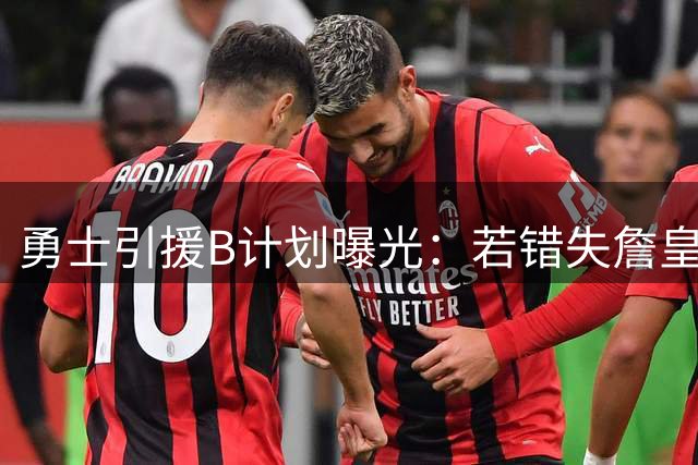 勇士引援B计划曝光：若错失詹皇将全力追逐鹈鹕锋线新星