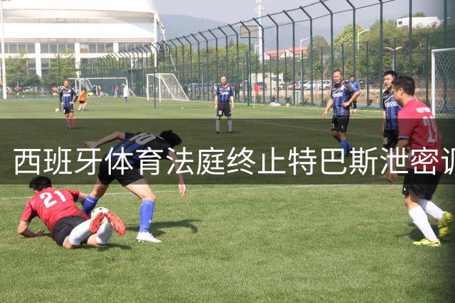 西班牙体育法庭终止特巴斯泄密调查 巴萨财务争议案落幕